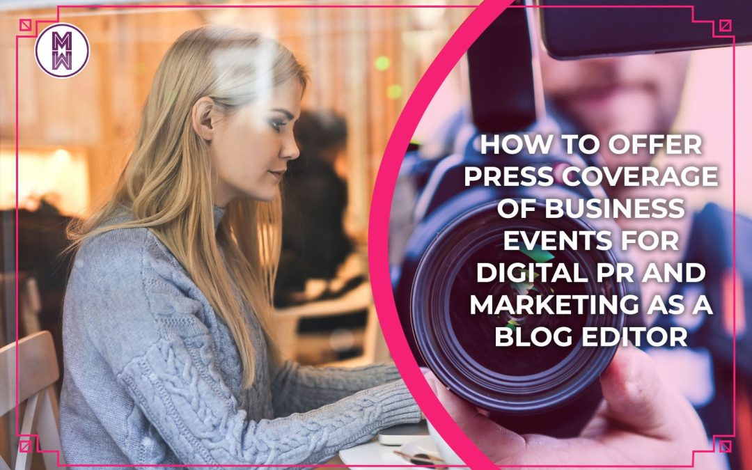 How to offer Press Coverage of Business Events for Digital PR and Marketing as a Blog Editor